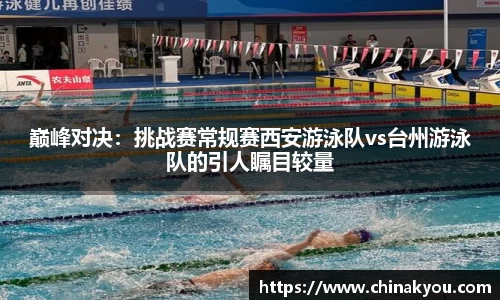 巅峰对决：挑战赛常规赛西安游泳队vs台州游泳队的引人瞩目较量