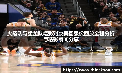 火箭队与猛龙队精彩对决美国录像回放全程分析与精彩瞬间分享